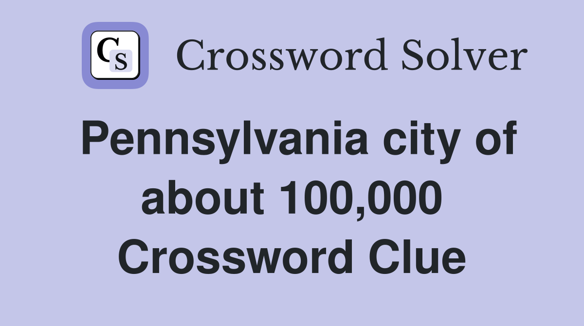 Pennsylvania city of about 100,000 Crossword Clue