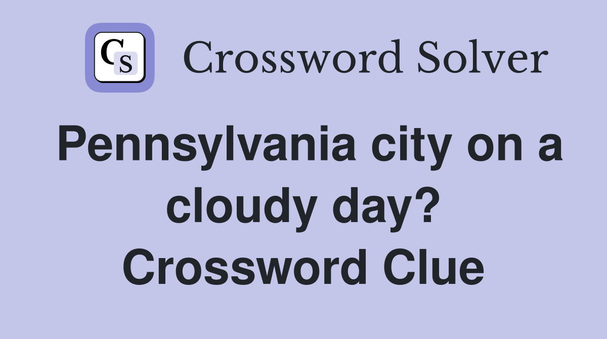 Pennsylvania city on a cloudy day? Crossword Clue