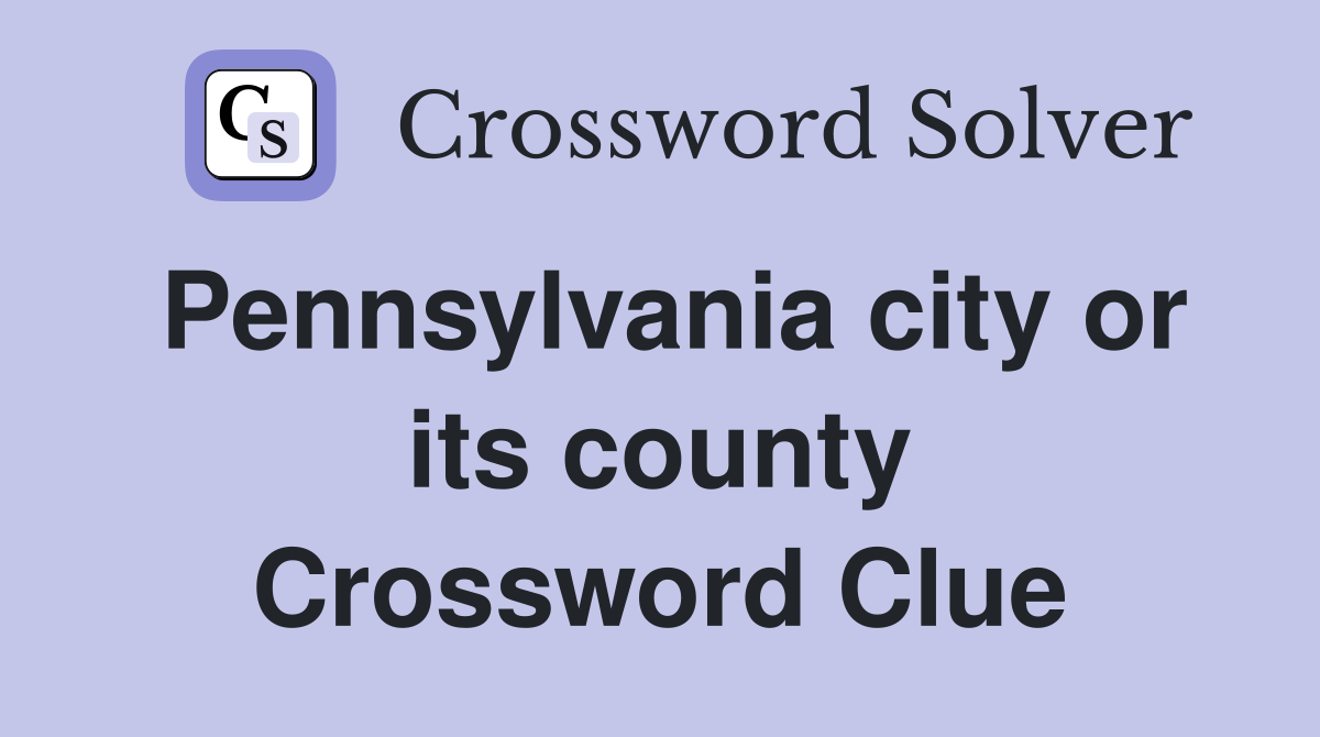 Pennsylvania city or its county Crossword Clue