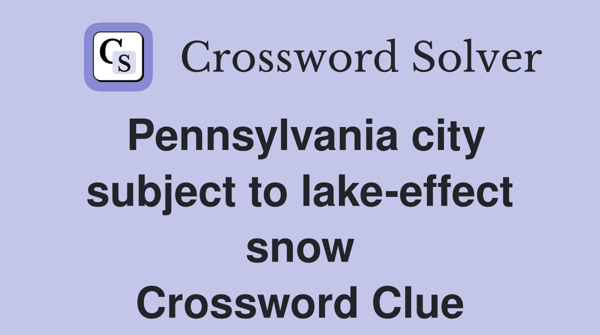 Pennsylvania city subject to lake-effect snow Crossword Clue
