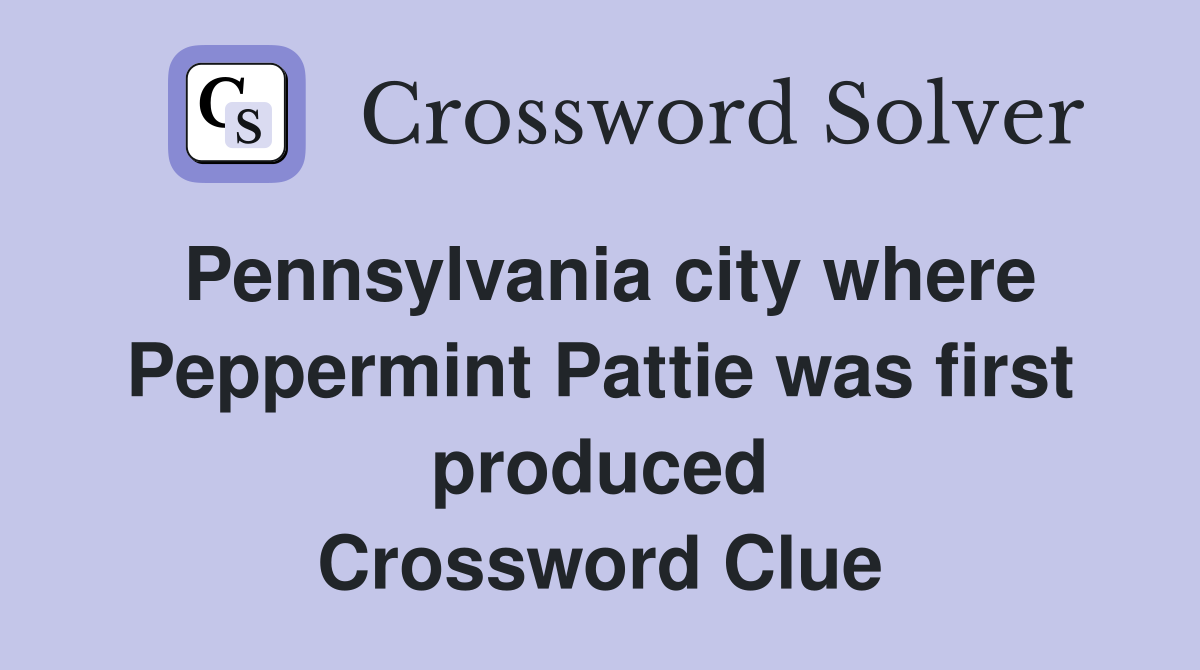 Pennsylvania city where Peppermint Pattie was first produced Crossword Clue