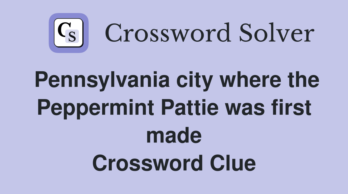 Pennsylvania city where the Peppermint Pattie was first made Crossword Clue