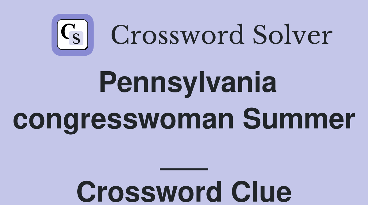 Pennsylvania congresswoman Summer ___ Crossword Clue