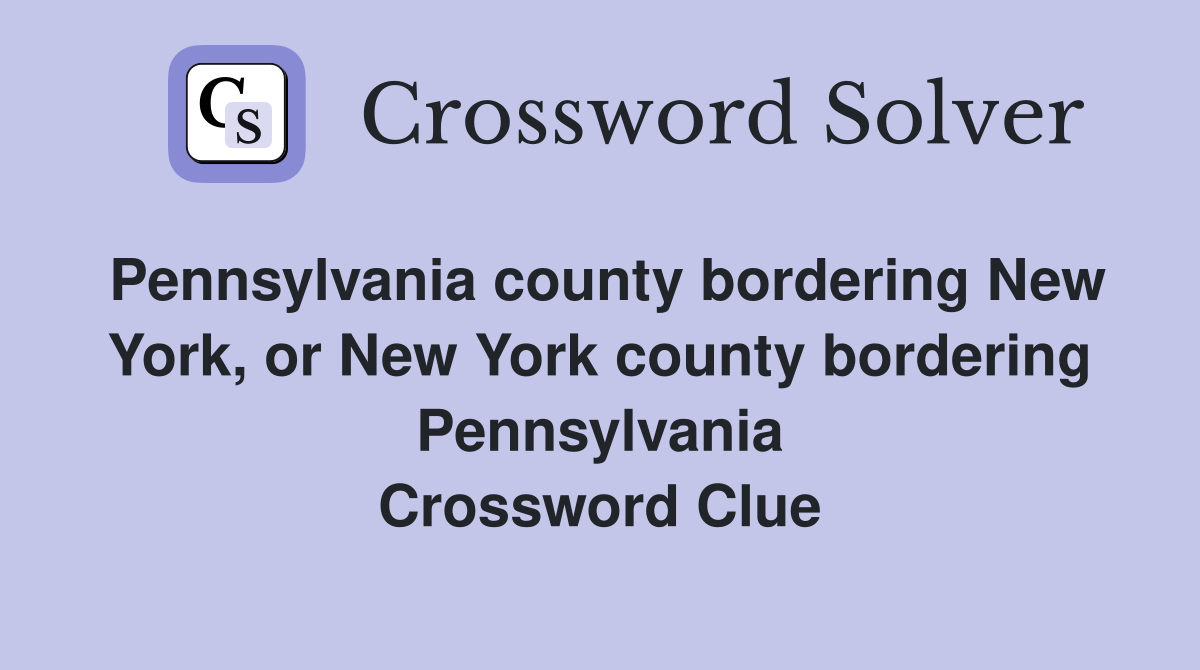 Pennsylvania county bordering New York, or New York county bordering Pennsylvania Crossword Clue