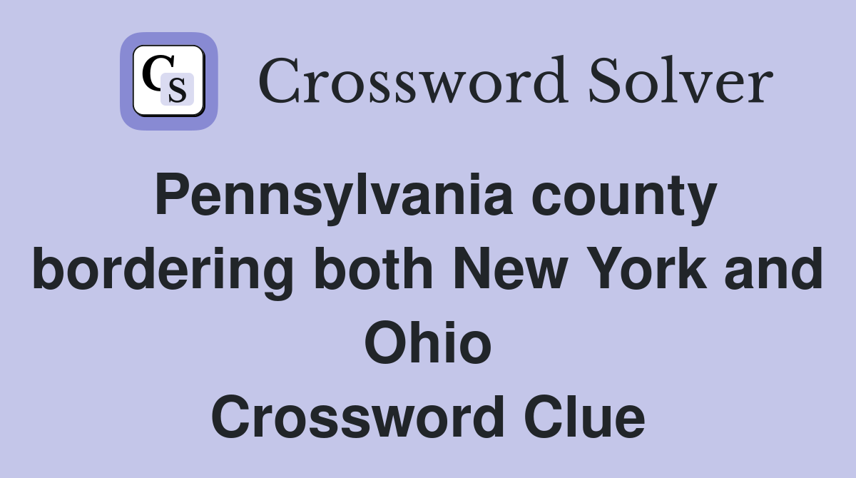 Pennsylvania county bordering both New York and Ohio Crossword Clue
