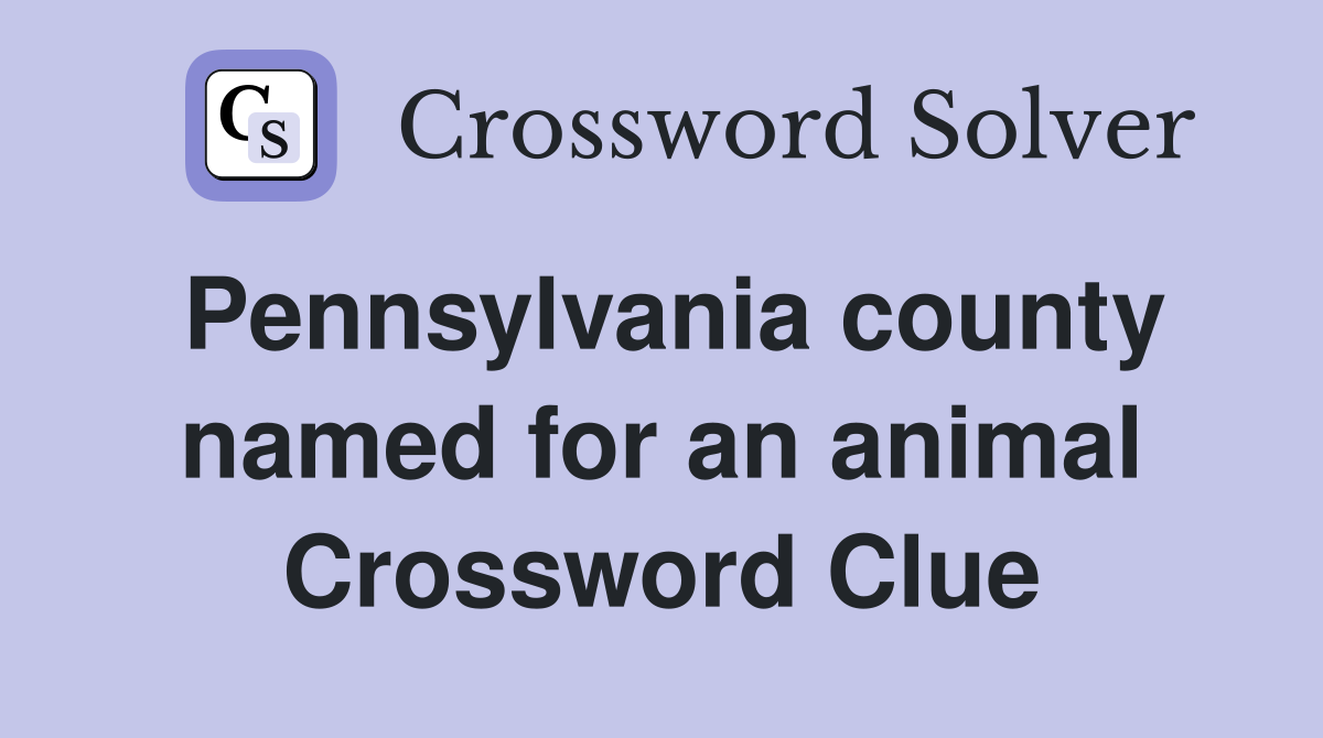 Pennsylvania county named for an animal Crossword Clue