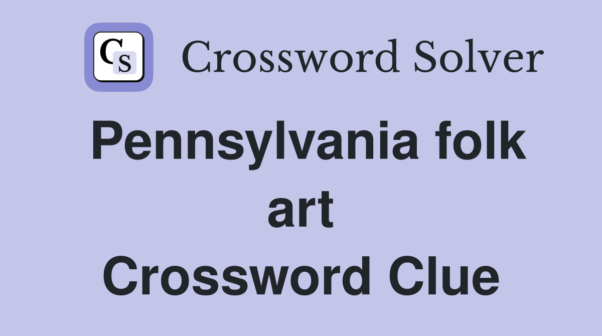Pennsylvania folk art Crossword Clue