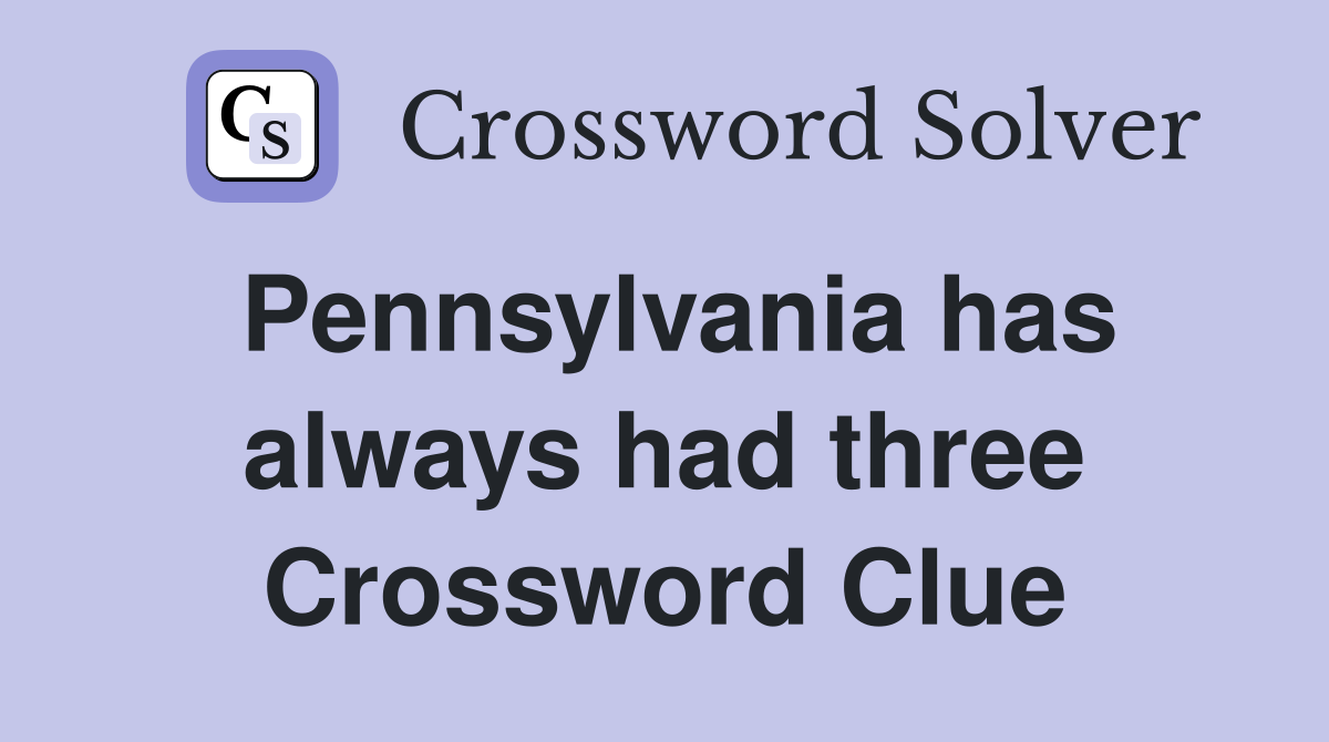 Pennsylvania has always had three Crossword Clue