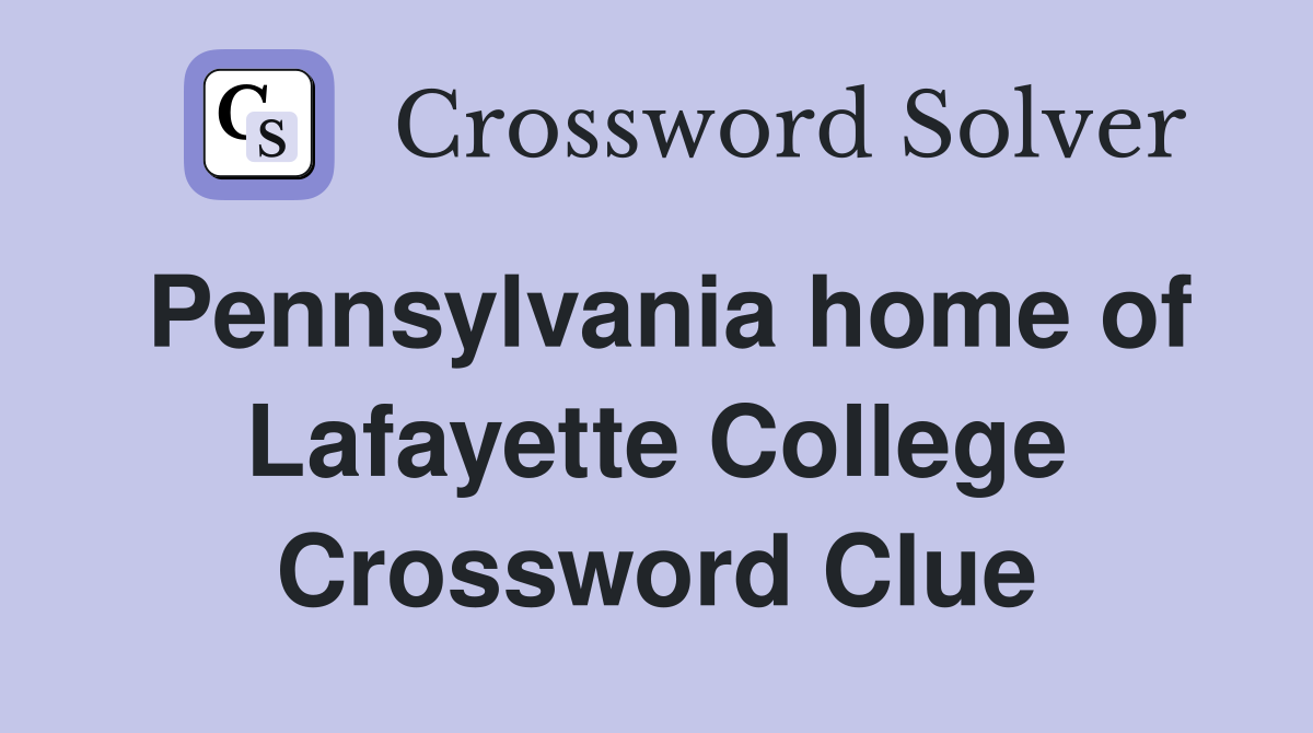 Pennsylvania home of Lafayette College Crossword Clue