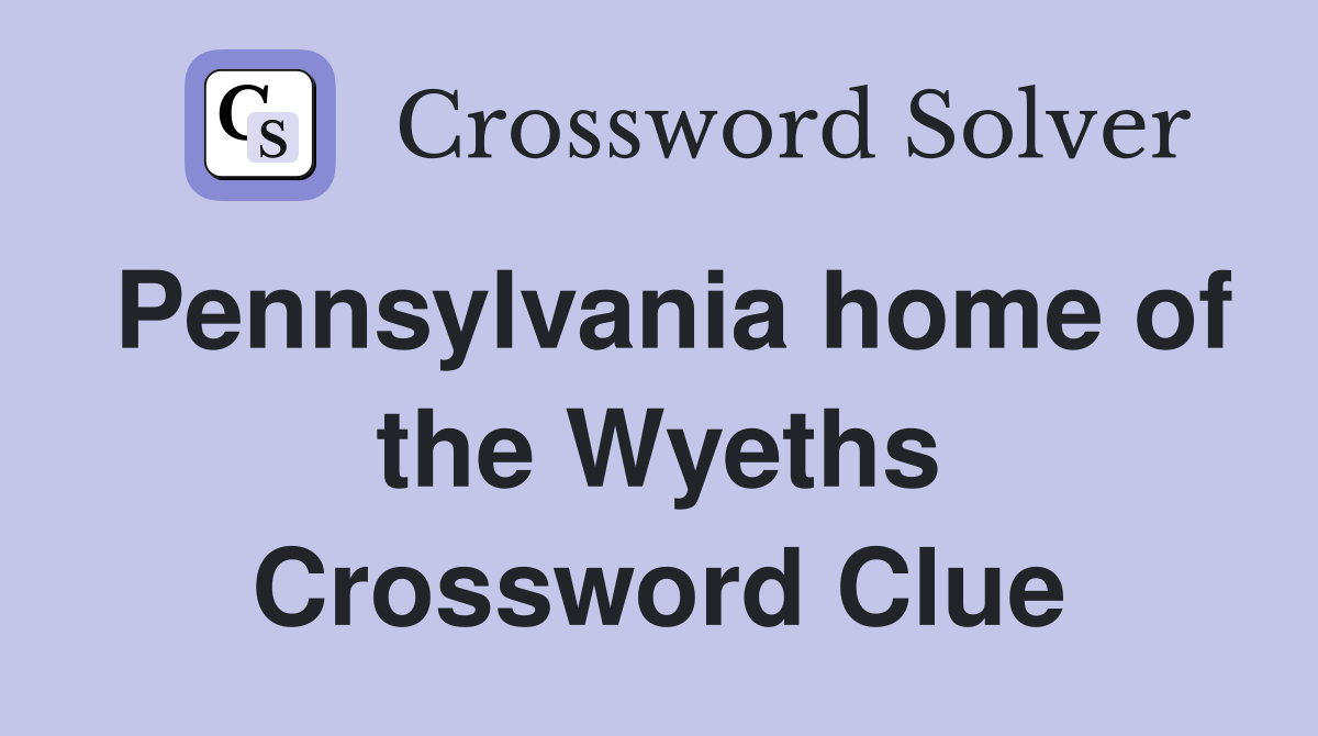 Pennsylvania home of the Wyeths Crossword Clue