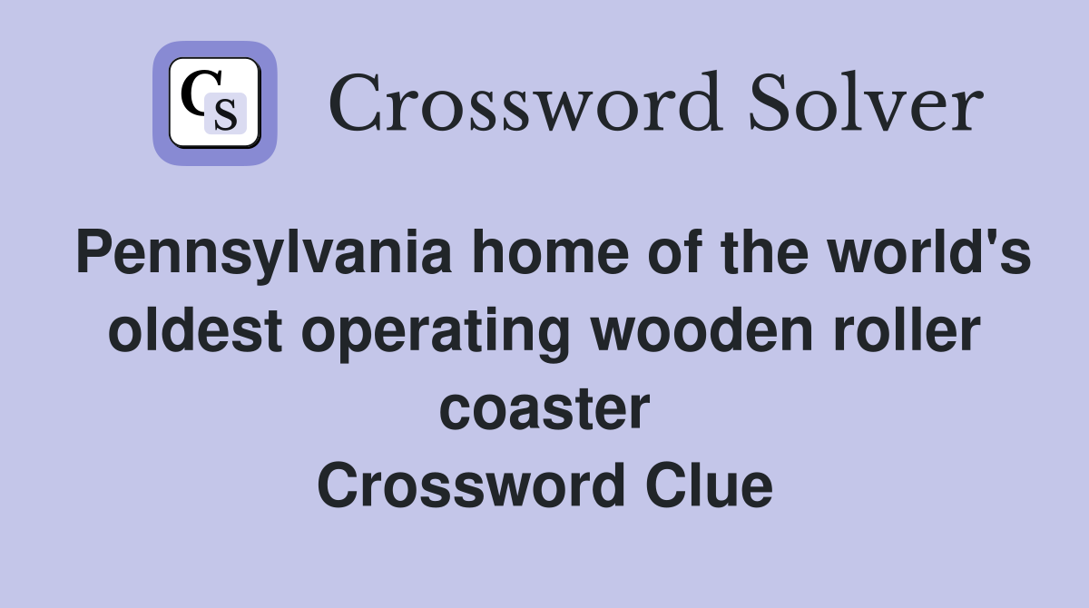 Pennsylvania home of the world's oldest operating wooden roller coaster Crossword Clue