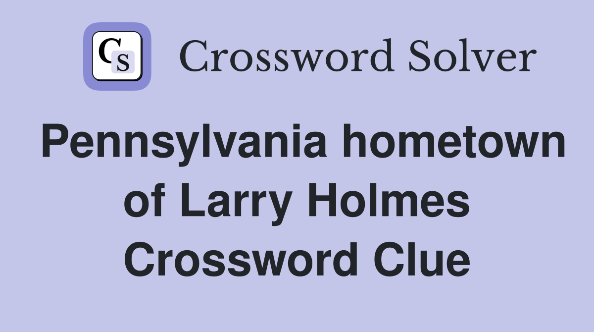 Pennsylvania hometown of Larry Holmes Crossword Clue