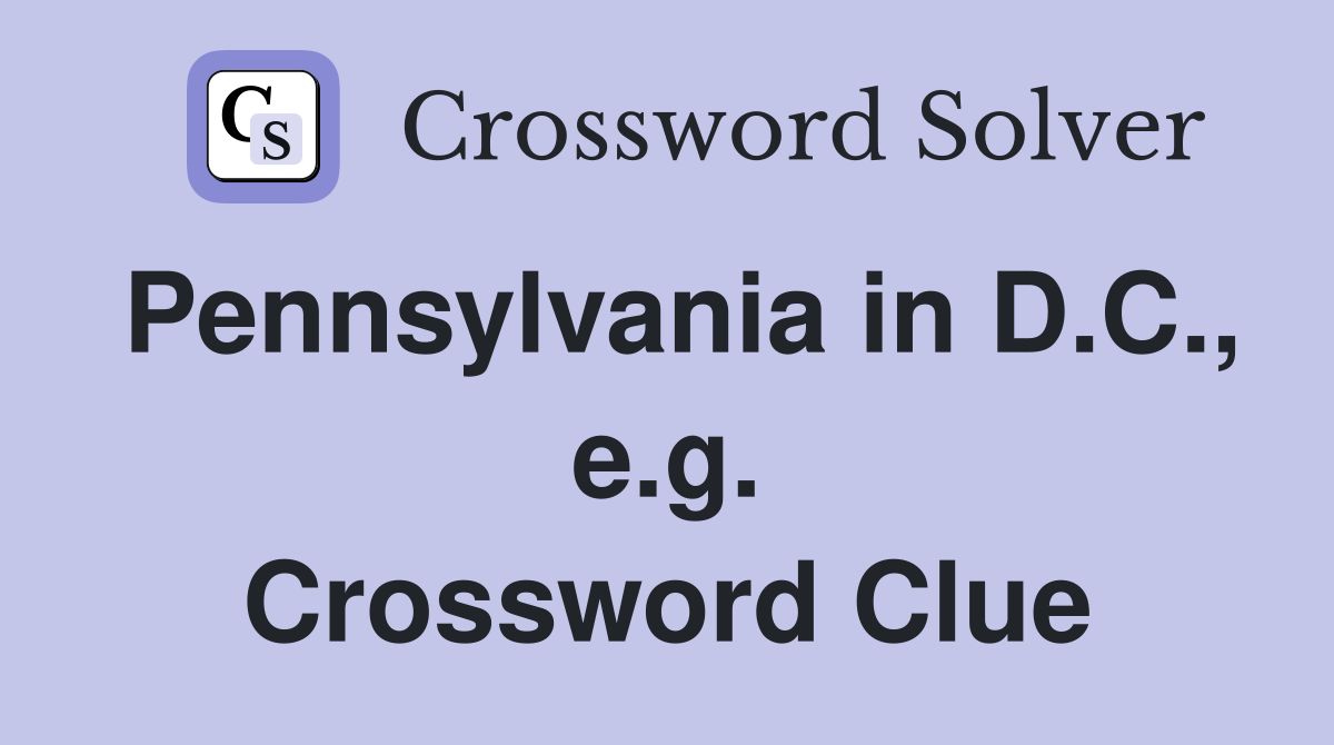Pennsylvania in D.C., e.g. Crossword Clue