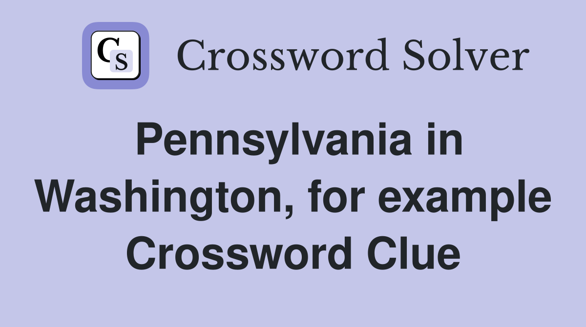 Pennsylvania in Washington, for example Crossword Clue