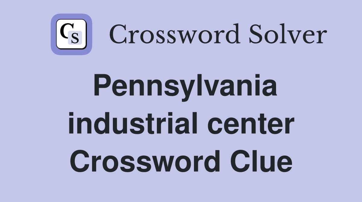 Pennsylvania industrial center Crossword Clue