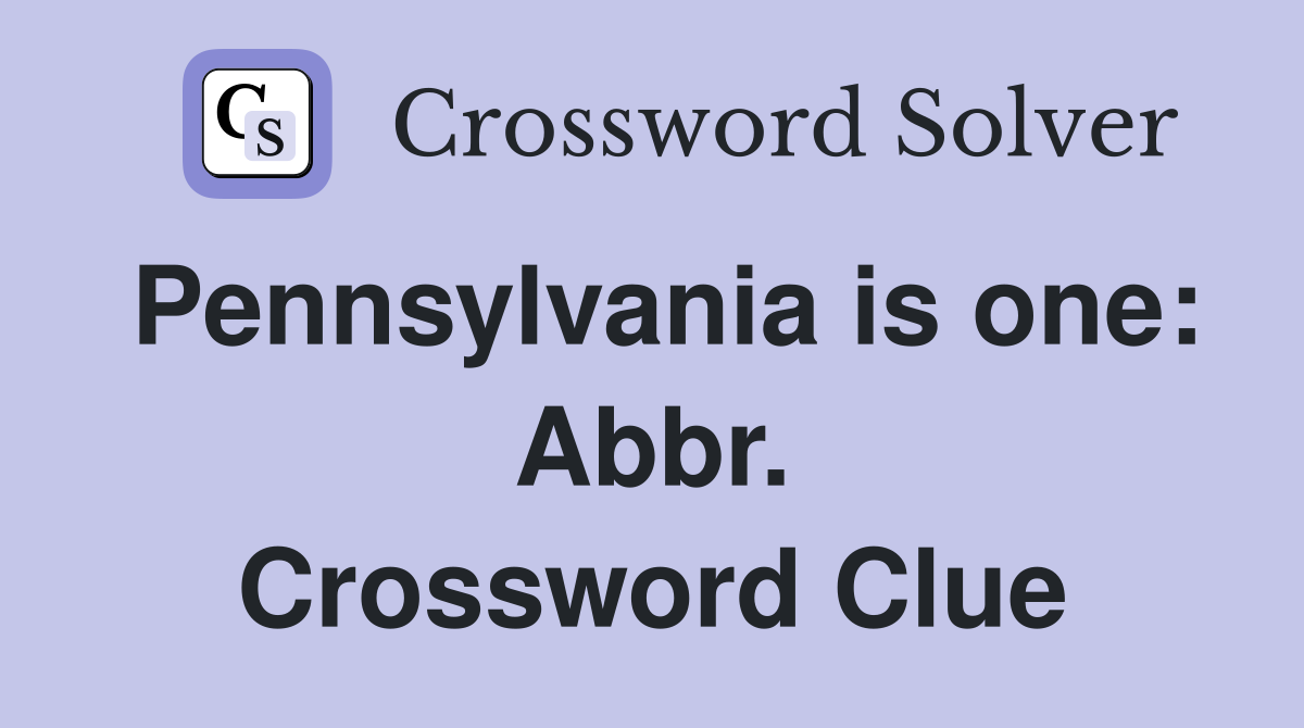 Pennsylvania is one: Abbr. Crossword Clue