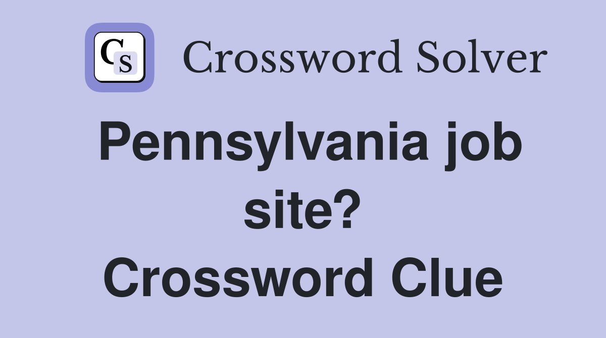 Pennsylvania job site? Crossword Clue
