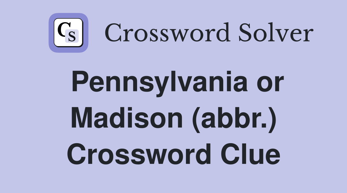Pennsylvania or Madison (abbr.) Crossword Clue