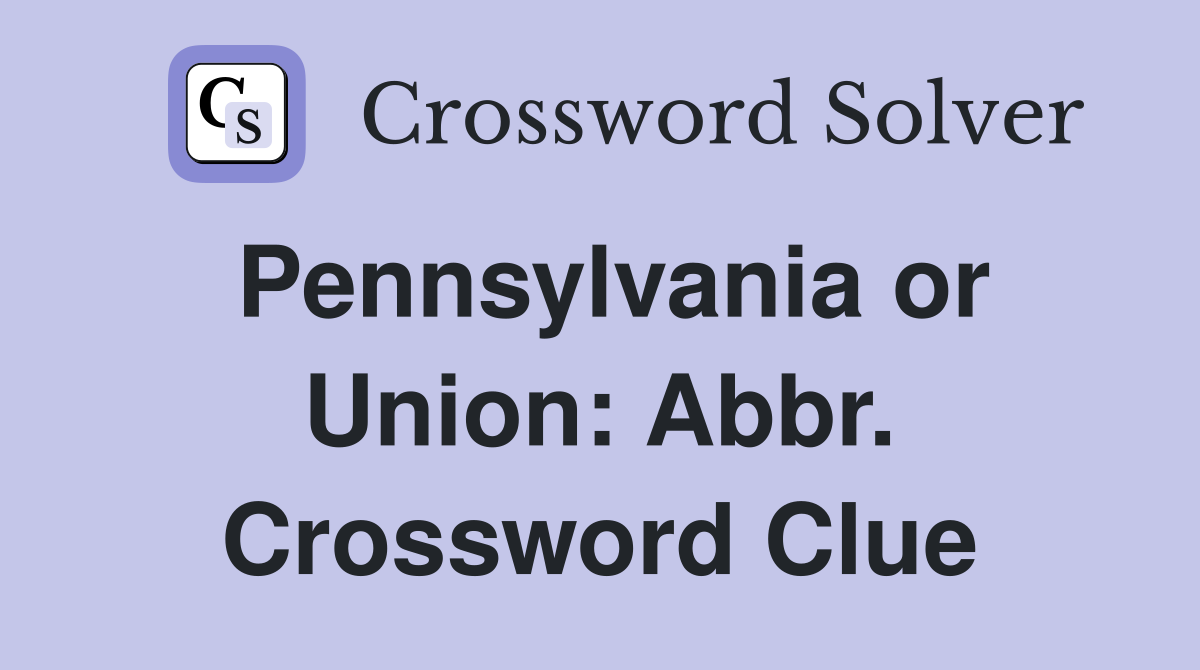 Pennsylvania or Union: Abbr. Crossword Clue