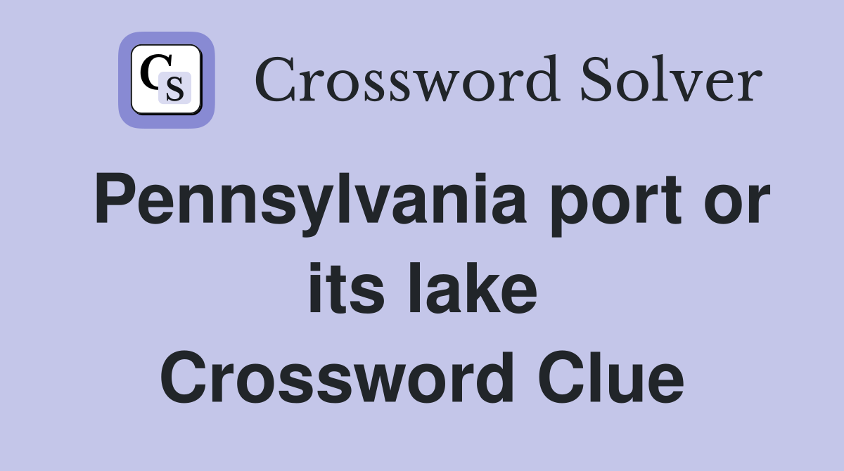 Pennsylvania port or its lake Crossword Clue