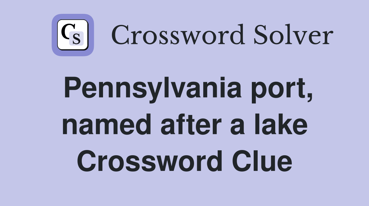 Pennsylvania port, named after a lake Crossword Clue