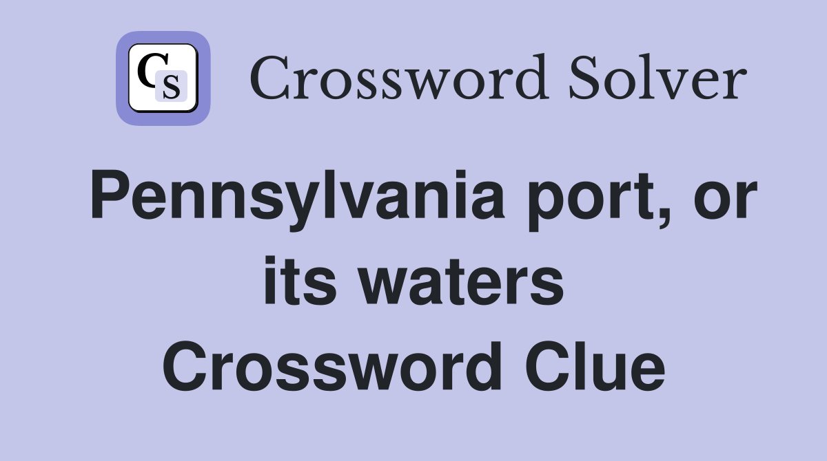 Pennsylvania port, or its waters Crossword Clue