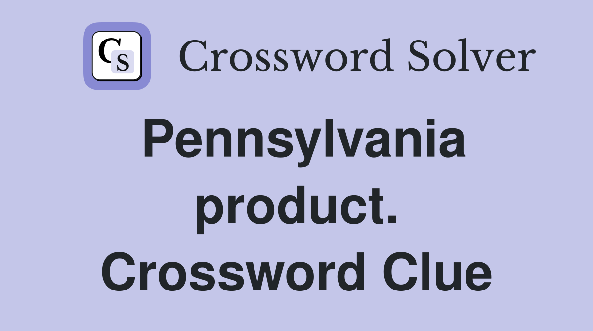 Pennsylvania product. Crossword Clue