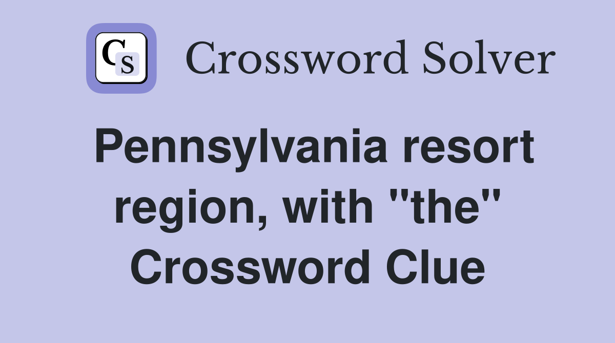 Pennsylvania resort region, with "the" Crossword Clue