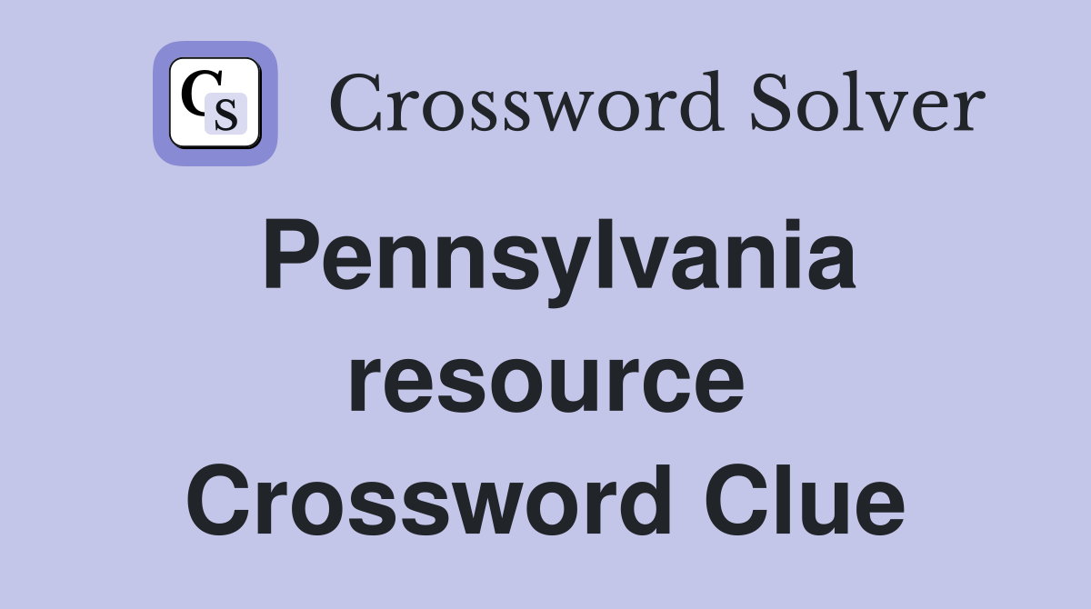 Pennsylvania resource Crossword Clue