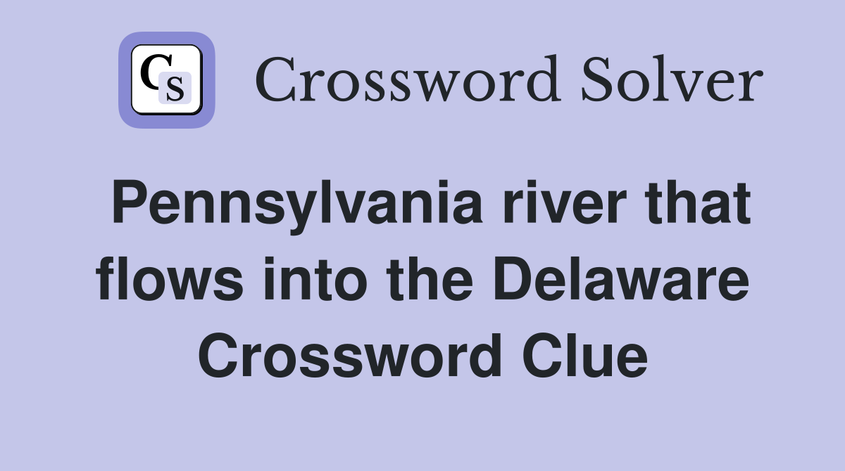 Pennsylvania river that flows into the Delaware Crossword Clue