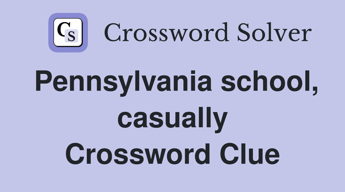 Pennsylvania school, casually Crossword Clue