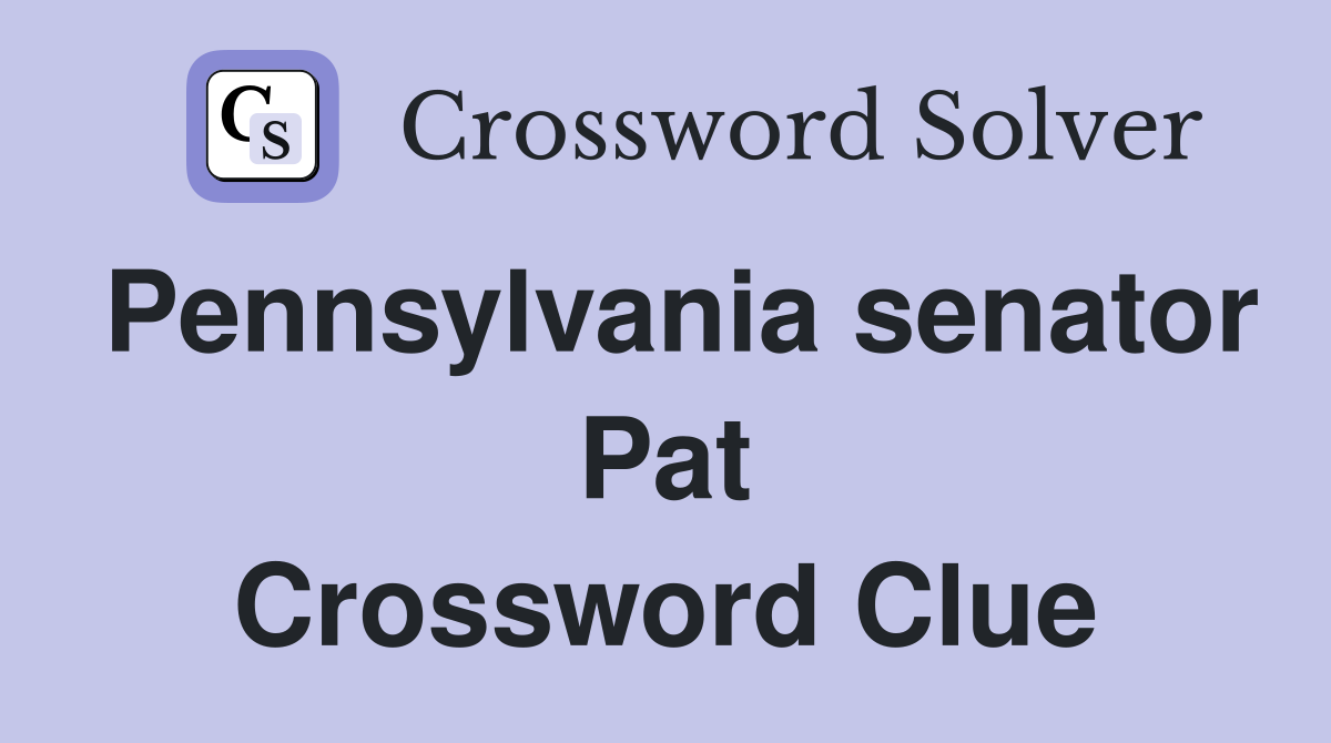 Pennsylvania senator Pat Crossword Clue