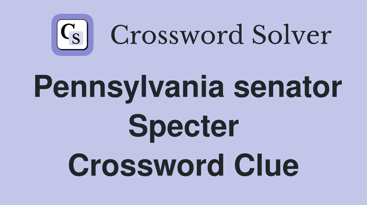 Pennsylvania senator Specter Crossword Clue