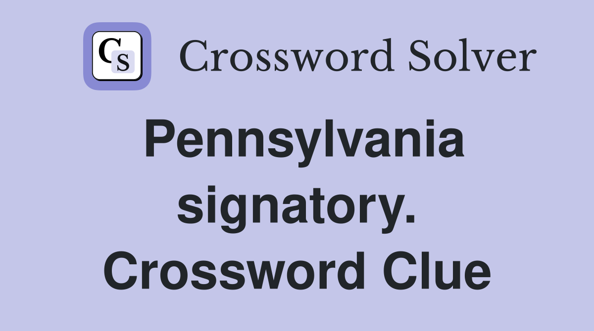 Pennsylvania signatory. Crossword Clue