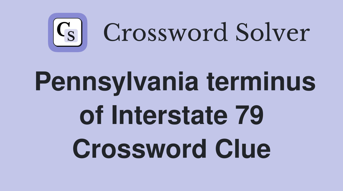 Pennsylvania terminus of Interstate 79 Crossword Clue