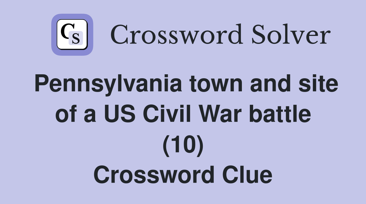 Pennsylvania town and site of a US Civil War battle (10) Crossword Clue