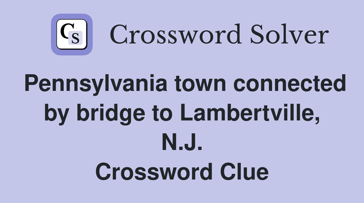 Pennsylvania town connected by bridge to Lambertville, N.J. Crossword Clue