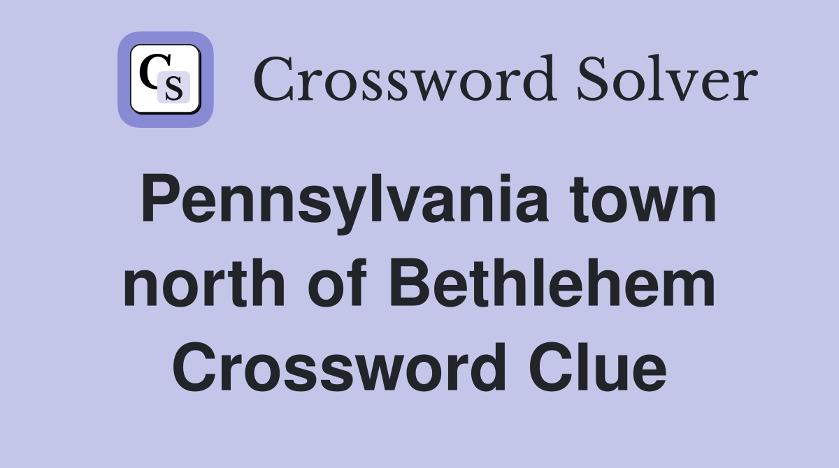 Pennsylvania town north of Bethlehem Crossword Clue
