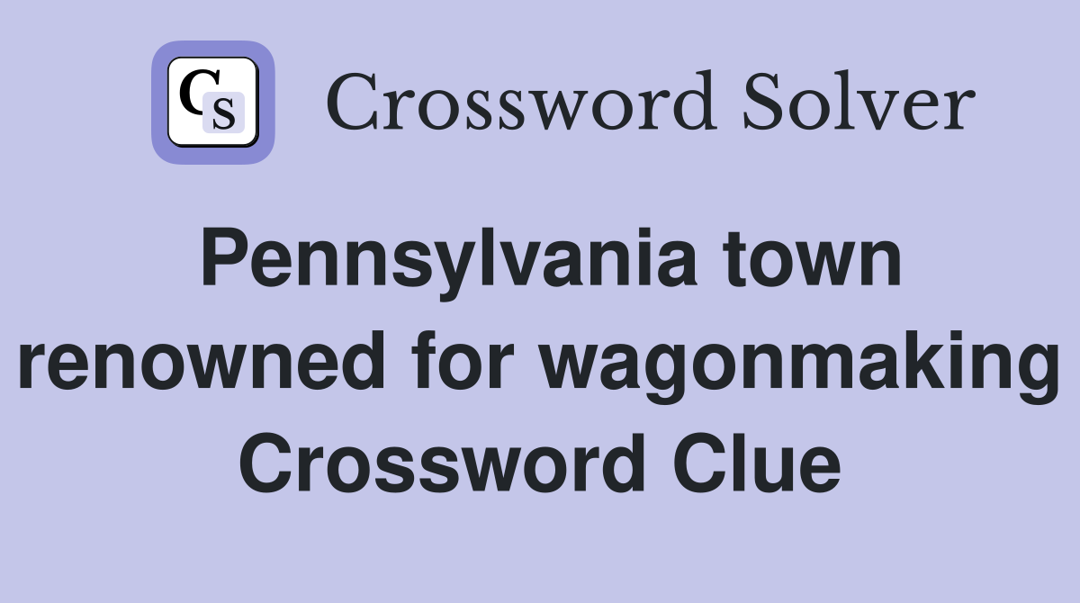 Pennsylvania town renowned for wagonmaking Crossword Clue