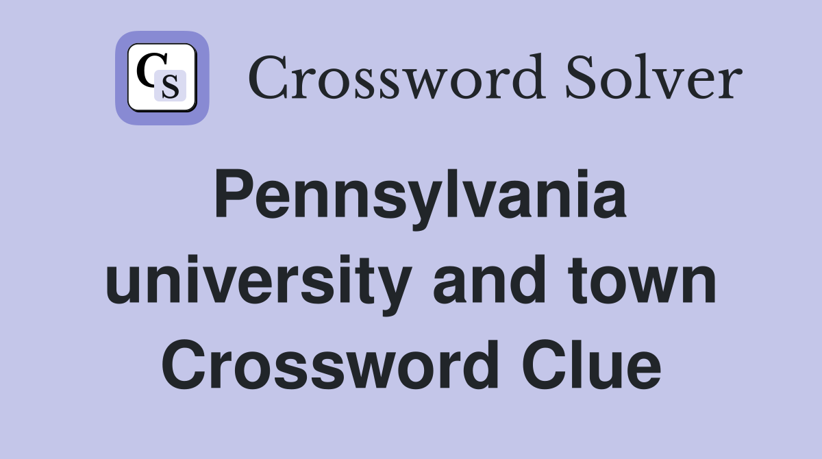 Pennsylvania university and town Crossword Clue