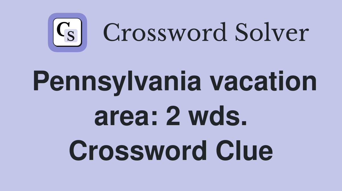 Pennsylvania vacation area: 2 wds. Crossword Clue