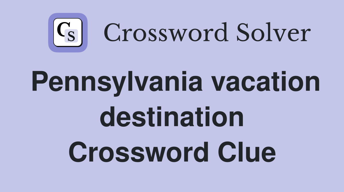 Pennsylvania vacation destination Crossword Clue