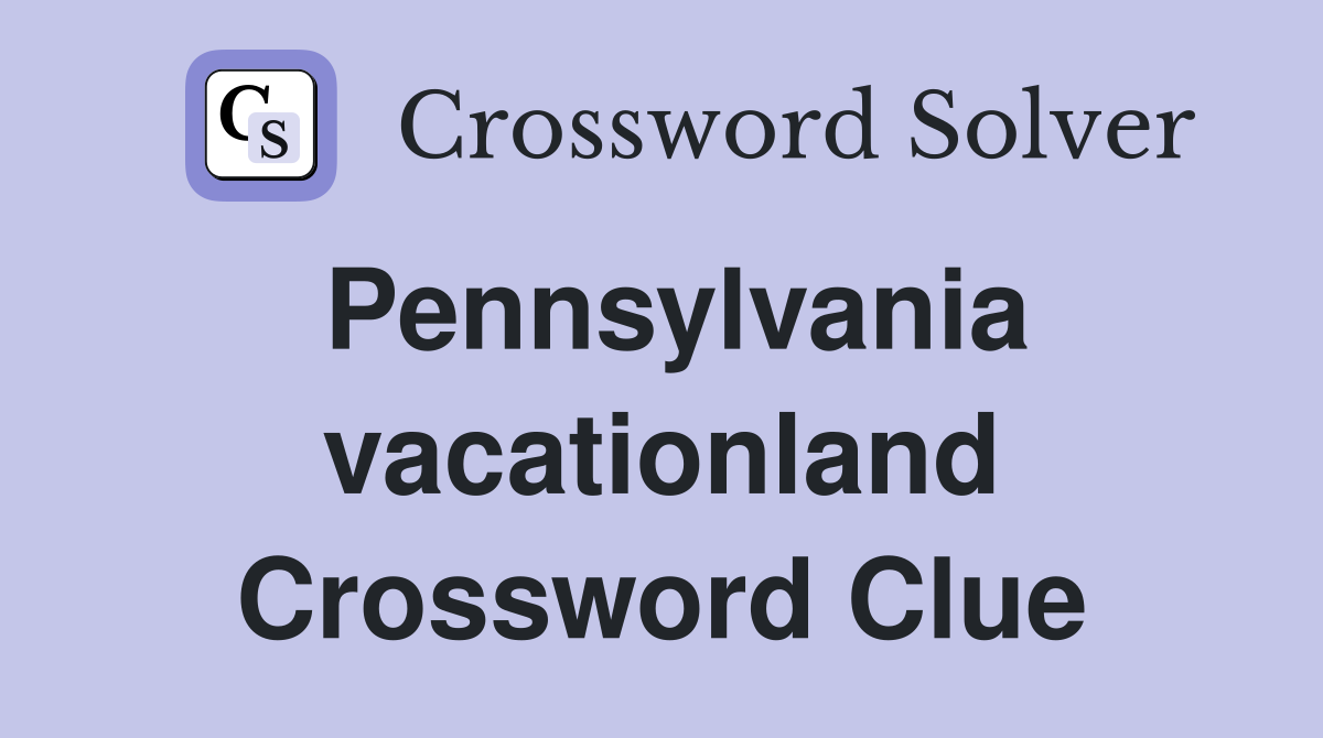 Pennsylvania vacationland Crossword Clue
