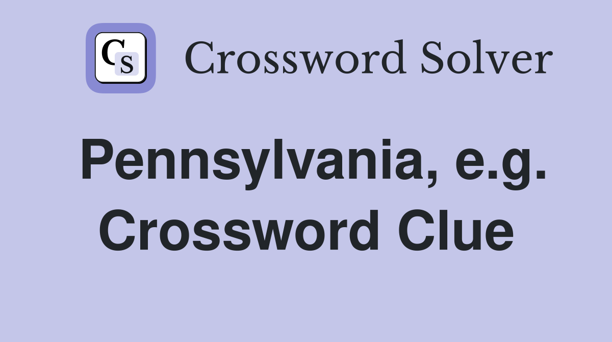 Pennsylvania, e.g. Crossword Clue