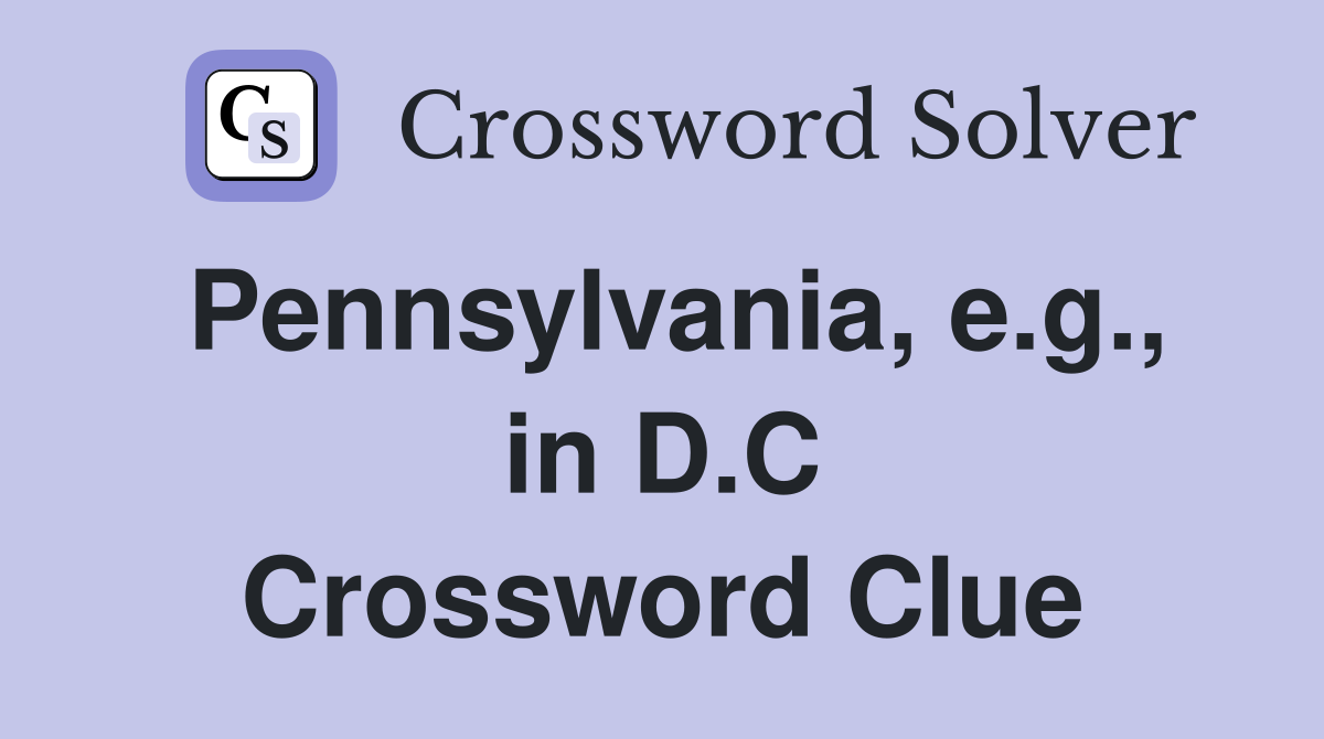 Pennsylvania, e.g., in D.C Crossword Clue