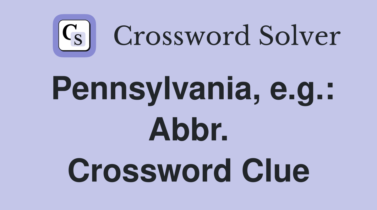 Pennsylvania, e.g.: Abbr. Crossword Clue