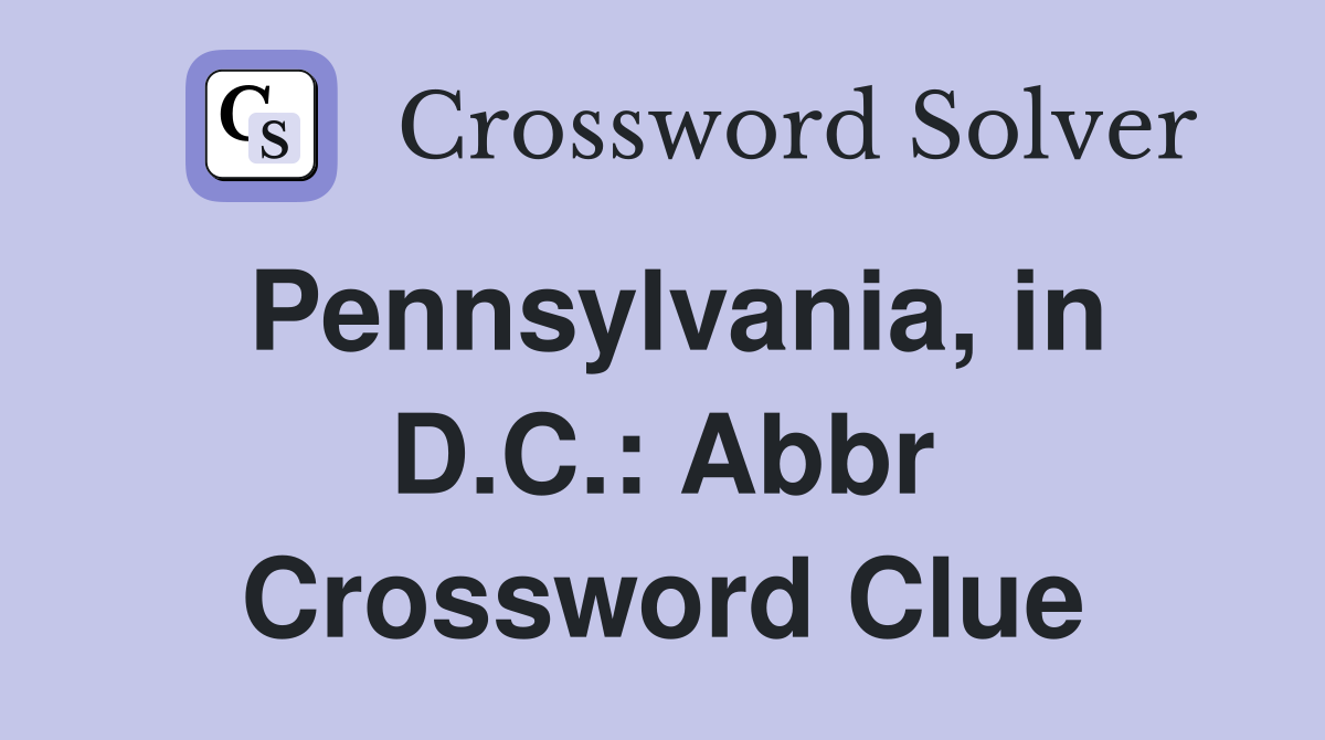Pennsylvania, in D.C.: Abbr Crossword Clue