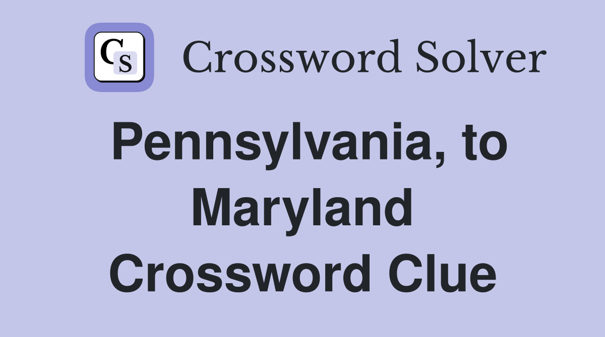 Pennsylvania, to Maryland Crossword Clue