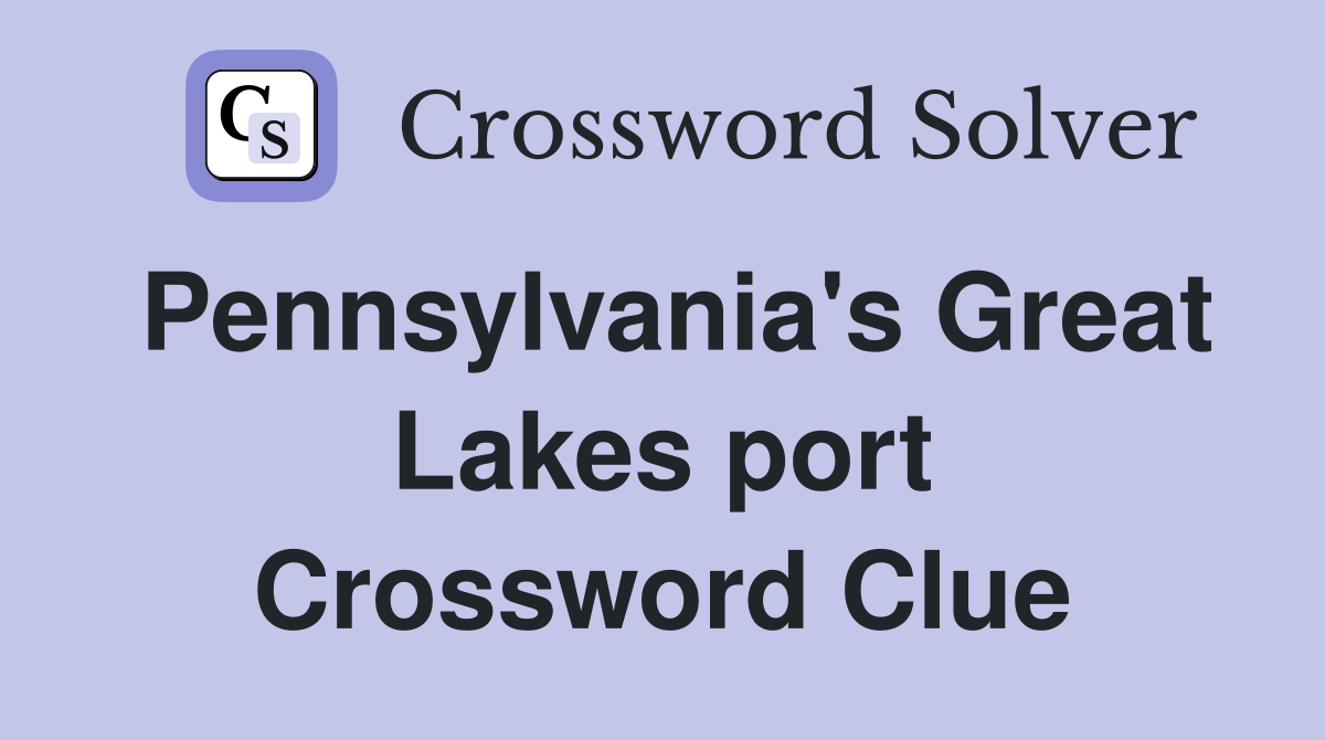 Pennsylvania's Great Lakes port Crossword Clue