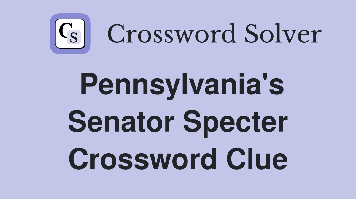 Pennsylvania's Senator Specter Crossword Clue